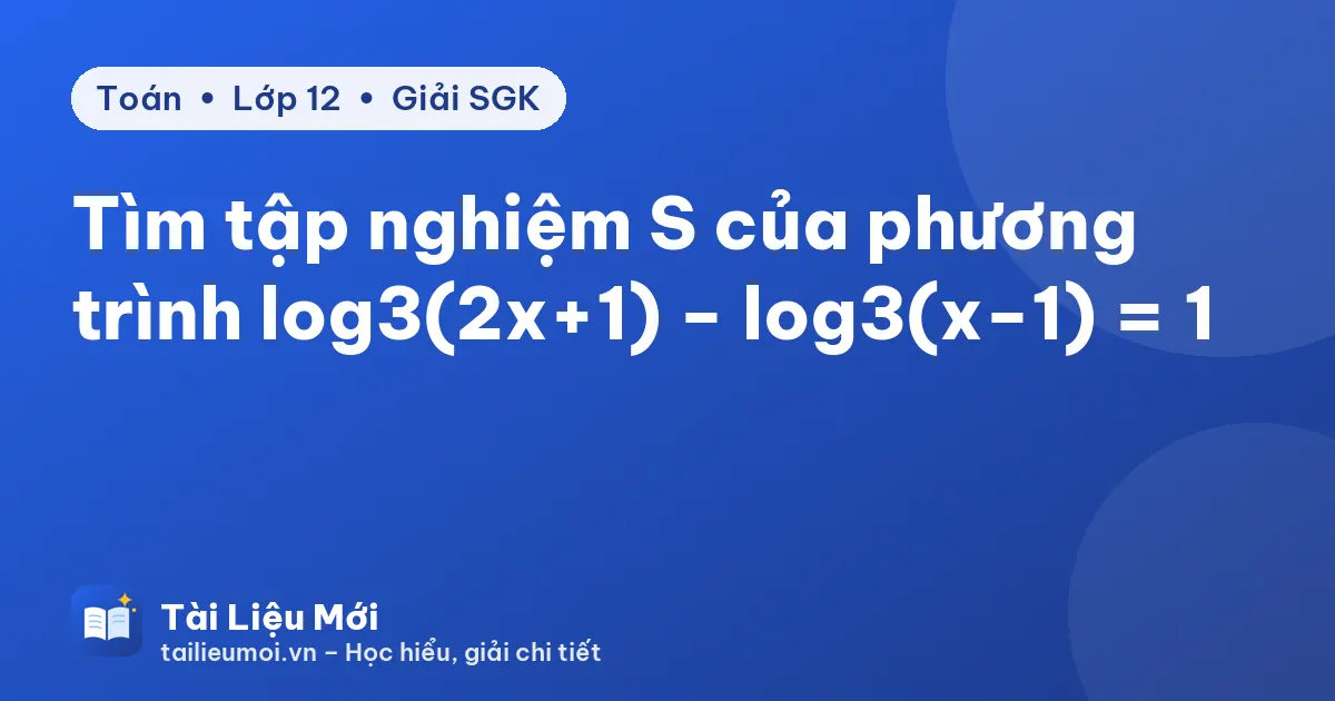 Tìm tập nghiệm S của phương trình log3(2x+1) − log3(x−1) = 1