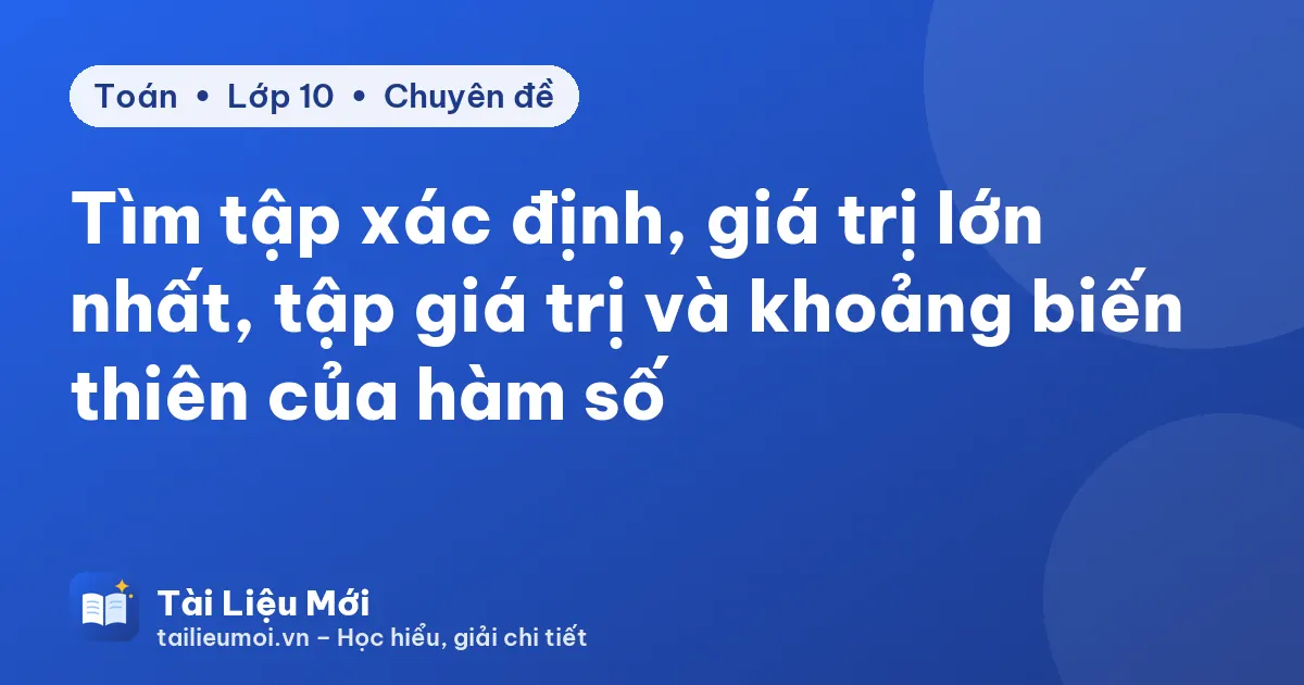 Tìm tập xác định, giá trị lớn nhất, tập giá trị và khoảng biến thiên của hàm số