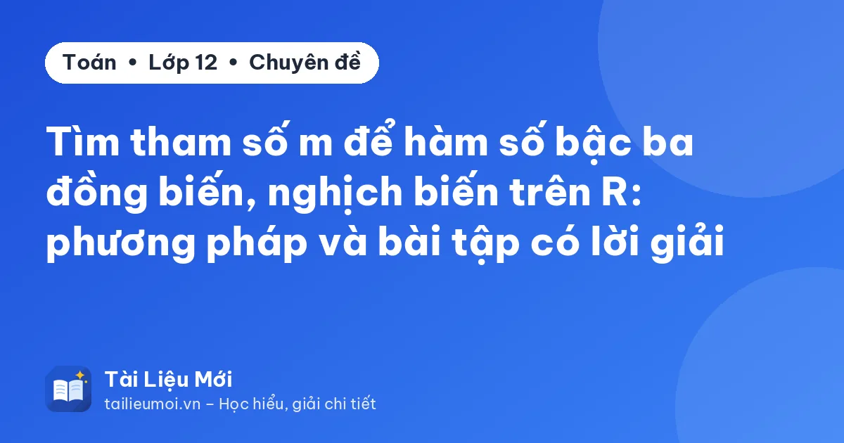 Tìm tham số m để hàm số bậc ba đồng biến, nghịch biến trên R: phương pháp và bài tập có lời giải