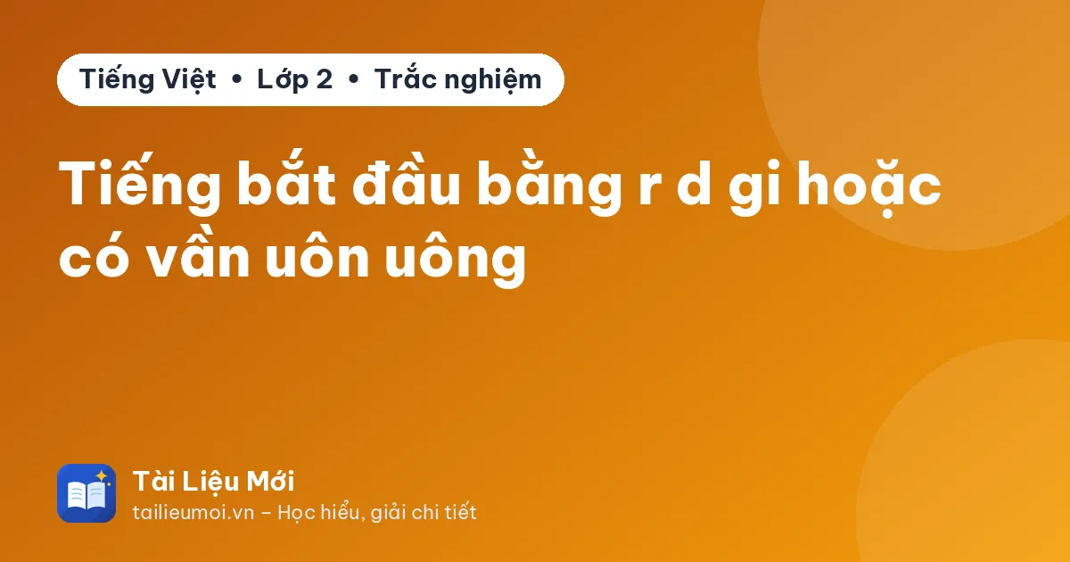 Tiếng bắt đầu bằng r d gi hoặc có vần uôn uông