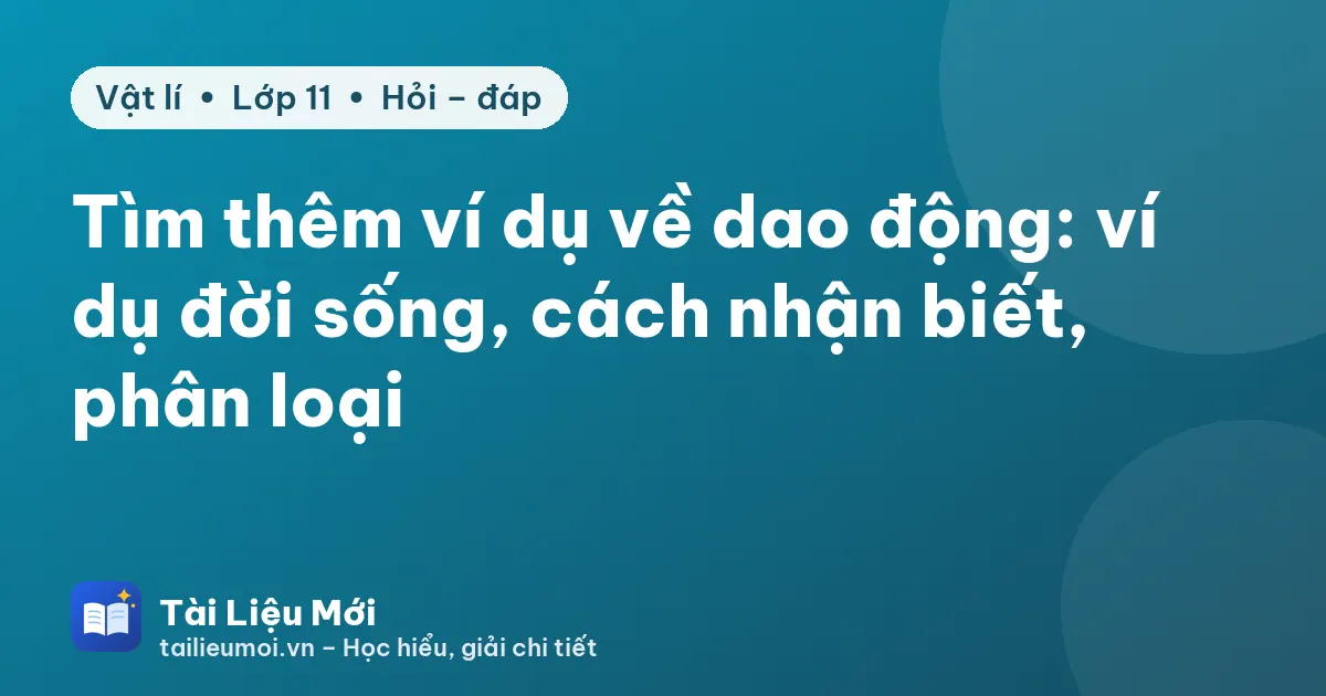 Tìm thêm ví dụ về dao động: ví dụ đời sống, cách nhận biết, phân loại