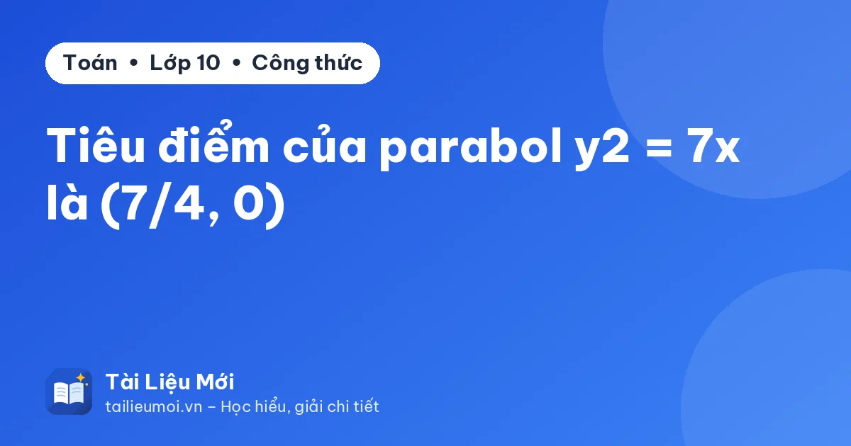 Tiêu điểm của parabol y2 = 7x là (7/4, 0)