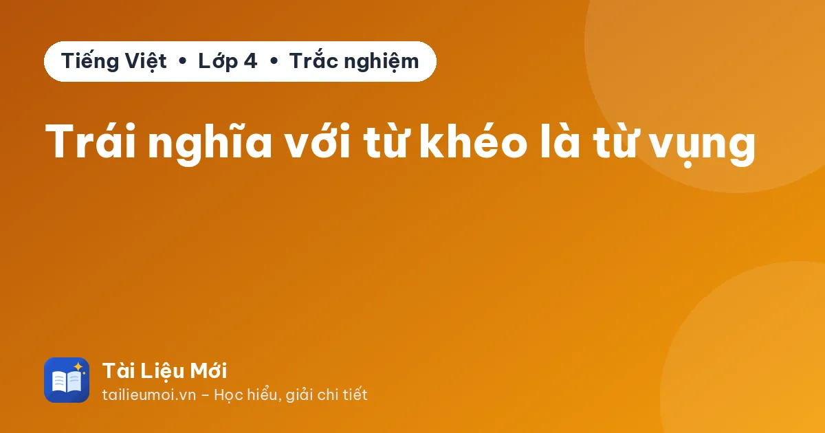 Trái nghĩa với từ khéo là từ vụng