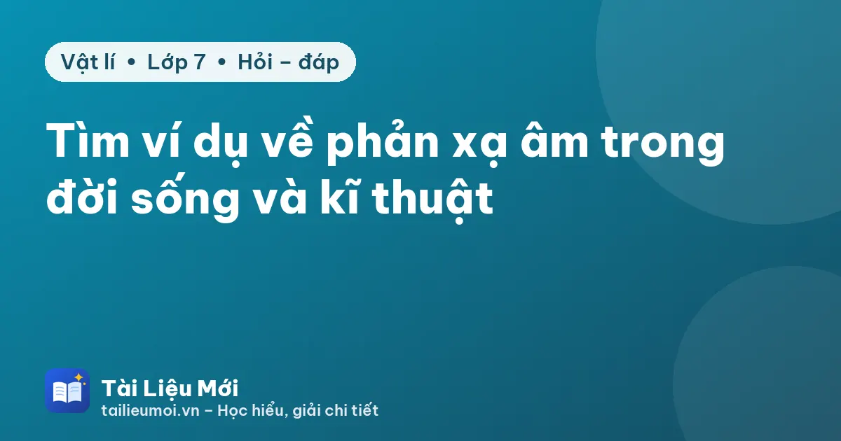 Tìm ví dụ về phản xạ âm trong đời sống và kĩ thuật