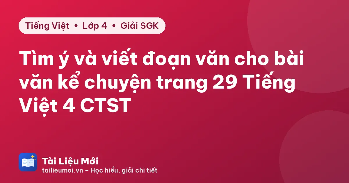Tìm ý và viết đoạn văn cho bài văn kể chuyện trang 29 Tiếng Việt 4 CTST