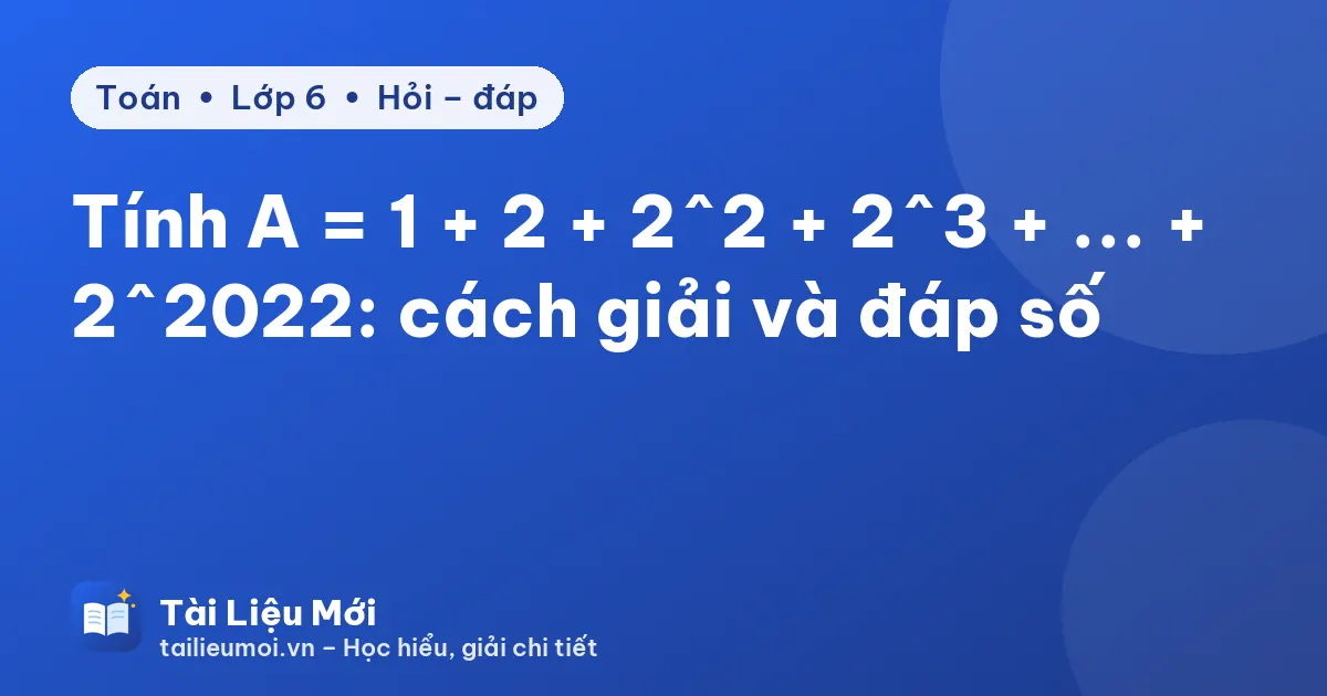 Tính A = 1 + 2 + 2^2 + 2^3 + ... + 2^2022: cách giải và đáp số