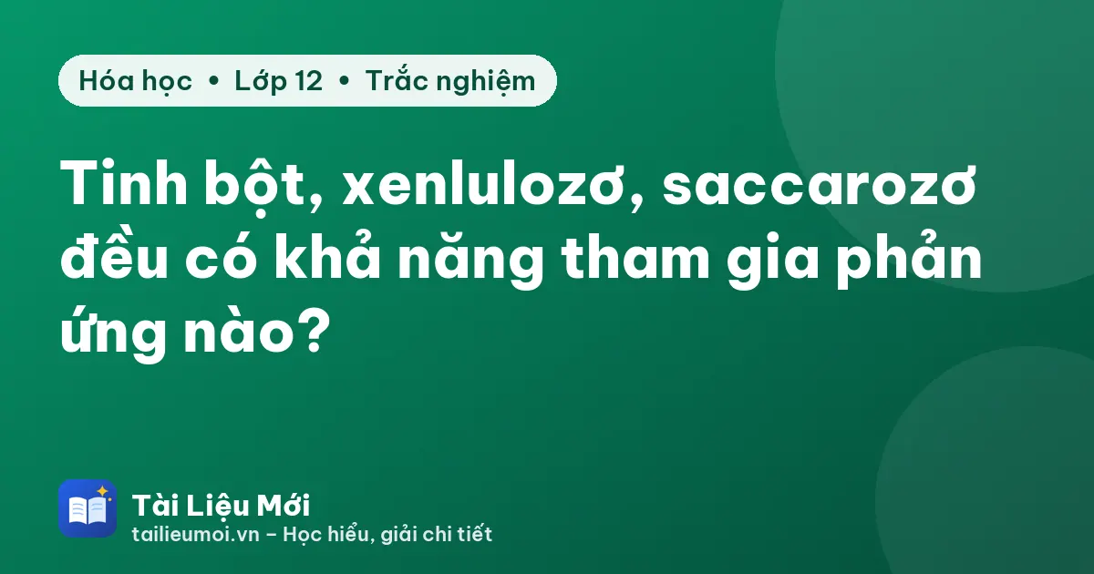 Tinh bột, xenlulozơ, saccarozơ đều có khả năng tham gia phản ứng nào?