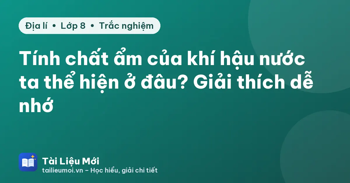 Tính chất ẩm của khí hậu nước ta thể hiện ở đâu? Giải thích dễ nhớ