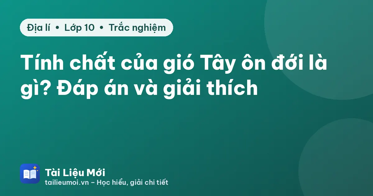 Tính chất của gió Tây ôn đới là gì? Đáp án và giải thích