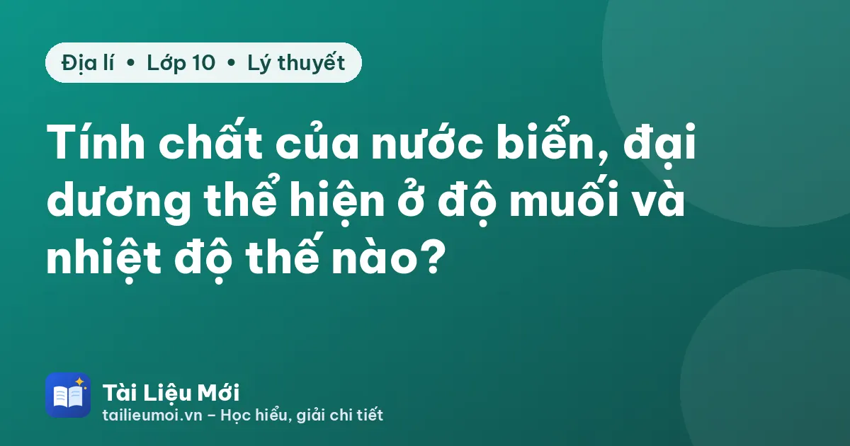 Tính chất của nước biển, đại dương thể hiện ở độ muối và nhiệt độ thế nào?