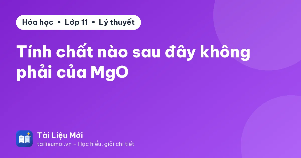 Tính chất nào sau đây không phải của MgO