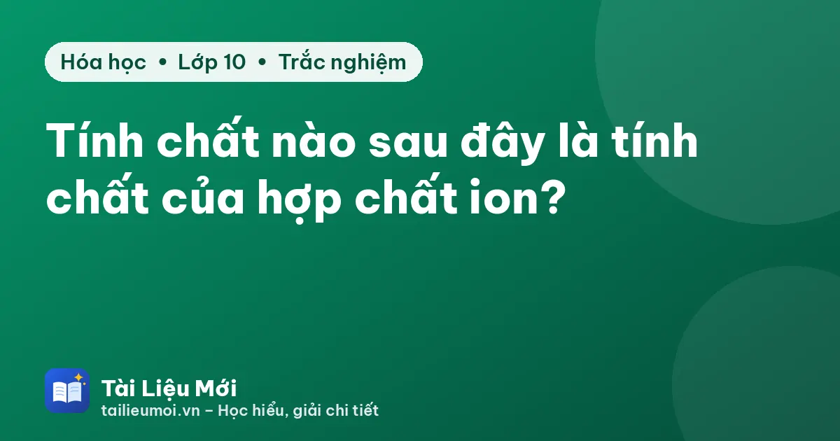 Tính chất nào sau đây là tính chất của hợp chất ion?