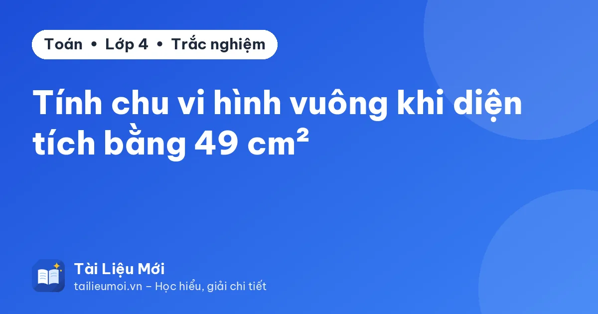 Tính chu vi hình vuông khi diện tích bằng 49 cm²