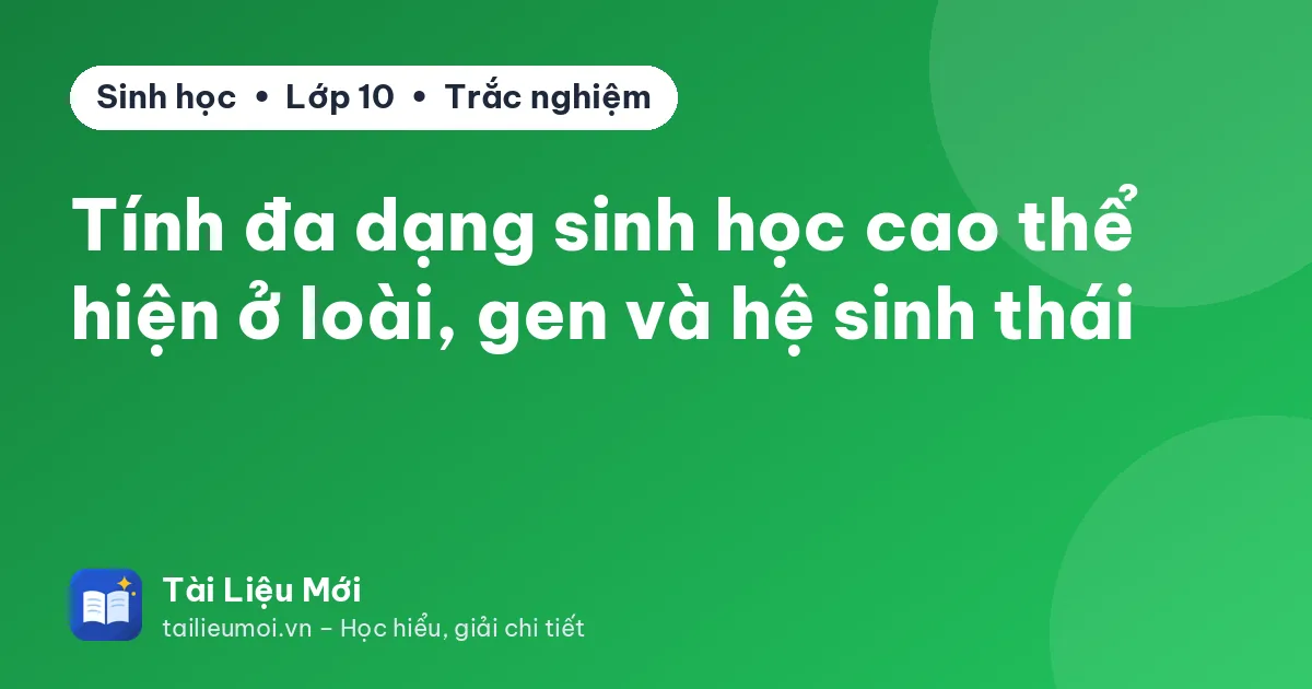 Tính đa dạng sinh học cao thể hiện ở loài, gen và hệ sinh thái