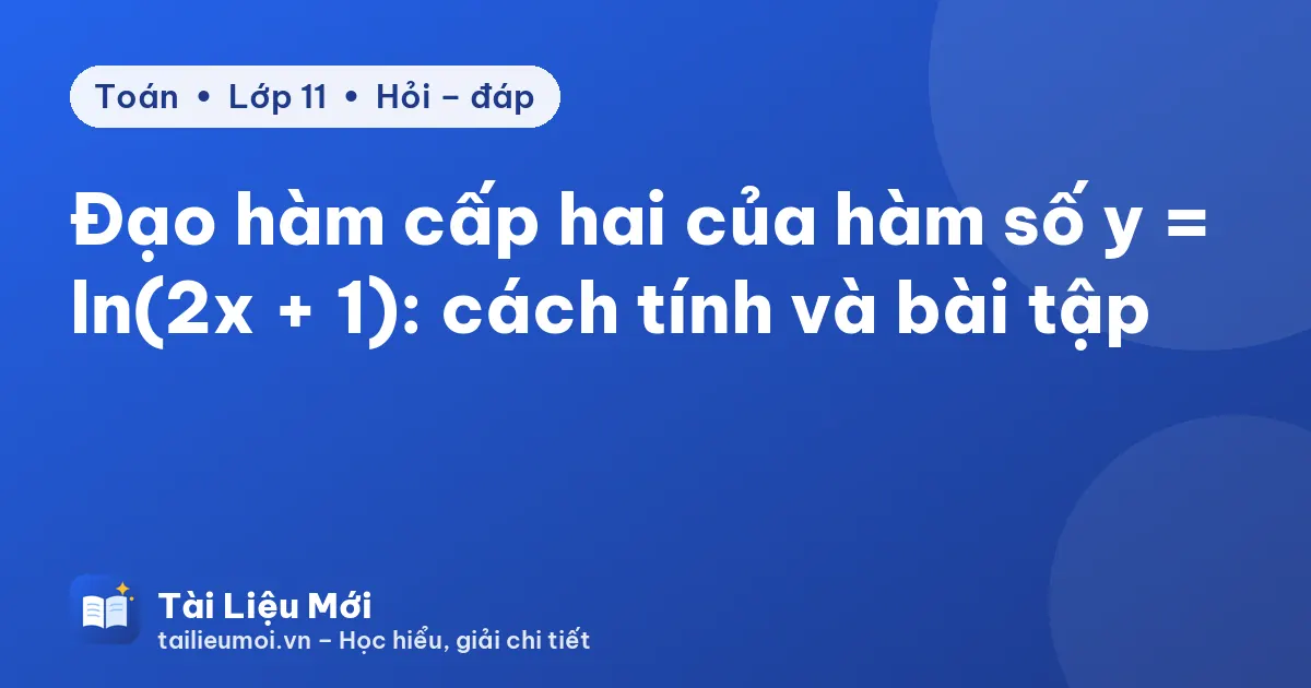 Đạo hàm cấp hai của hàm số y = ln(2x + 1): cách tính và bài tập
