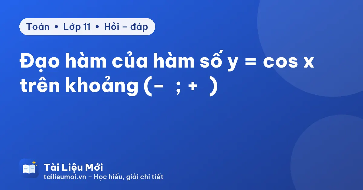 Đạo hàm của hàm số y = cos x trên khoảng (−∞; +∞)