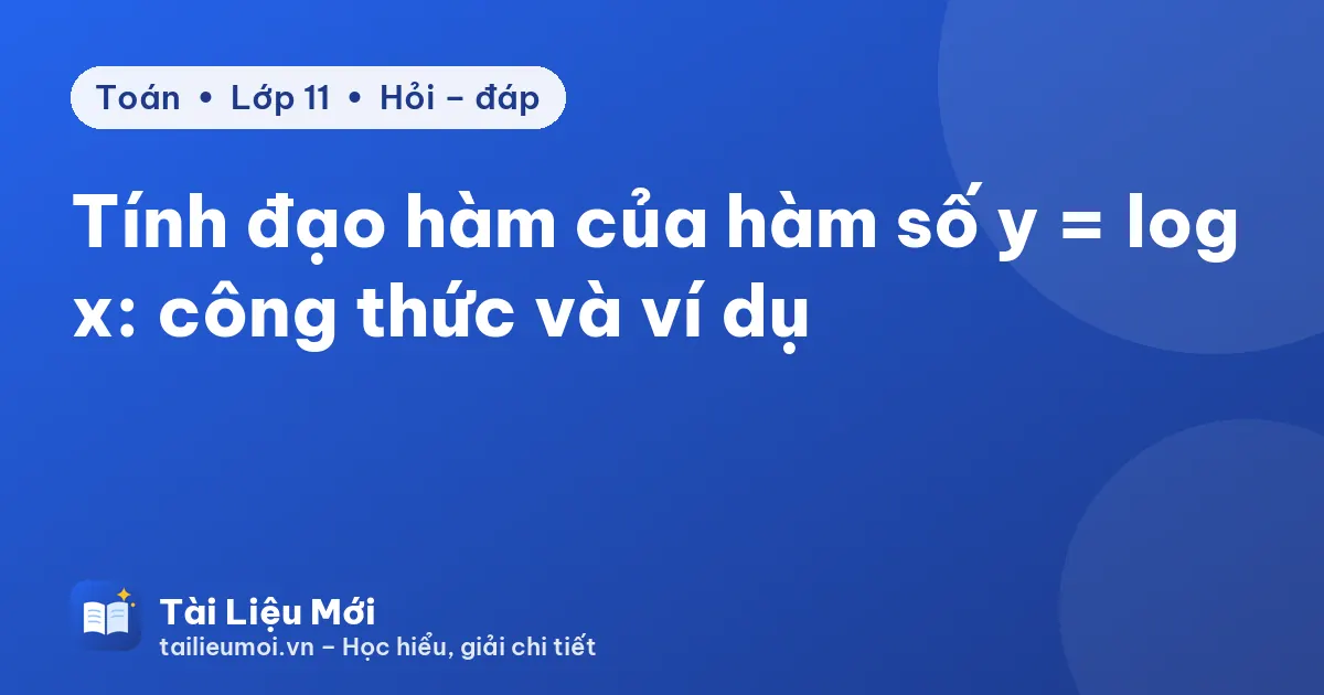 Tính đạo hàm của hàm số y = log x: công thức và ví dụ