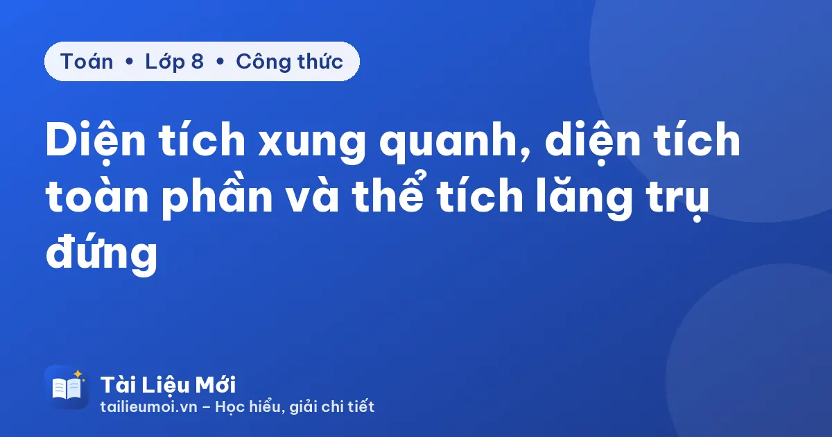 Diện tích xung quanh, diện tích toàn phần và thể tích lăng trụ đứng
