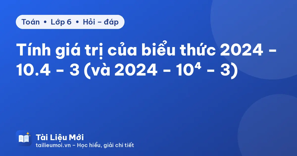 Tính giá trị của biểu thức 2024 − 10.4 − 3 (và 2024 − 10⁴ − 3)