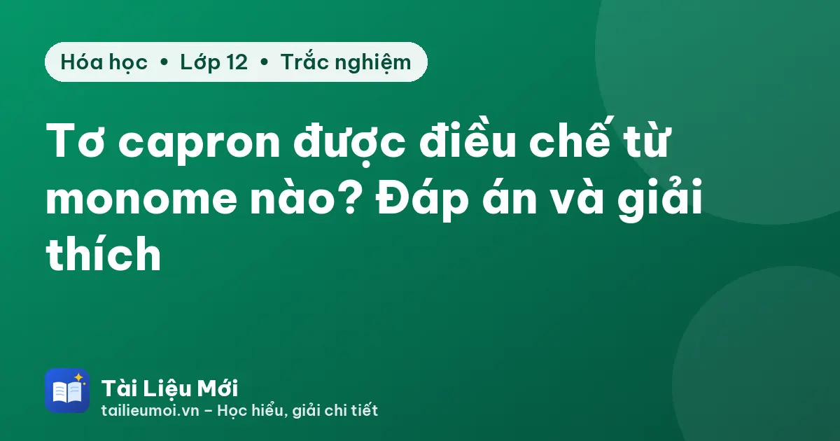 Tơ capron được điều chế từ monome nào? Đáp án và giải thích
