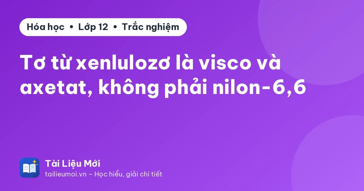 Tơ từ xenlulozơ là visco và axetat, không phải nilon-6,6