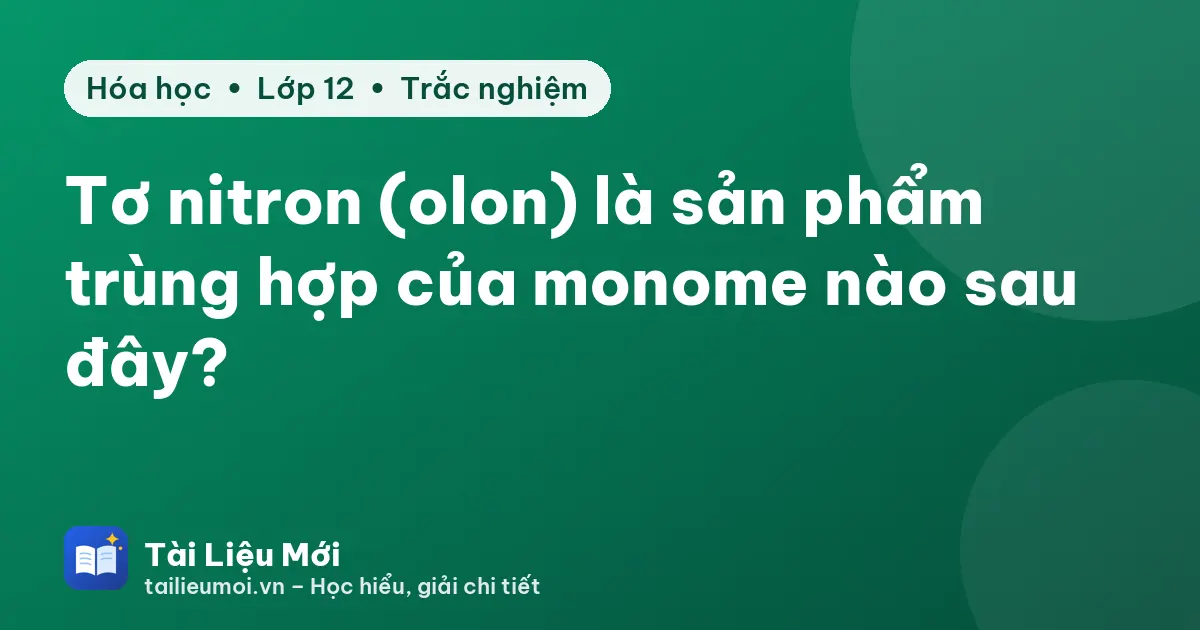Tơ nitron (olon) là sản phẩm trùng hợp của monome nào sau đây?