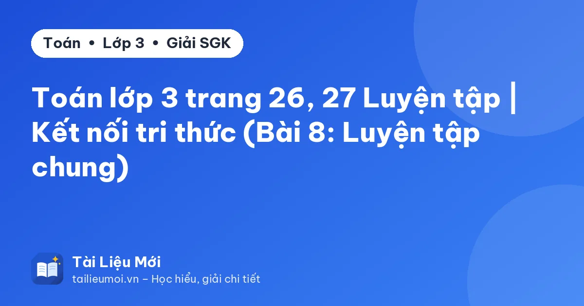 Toán lớp 3 trang 26, 27 Luyện tập | Kết nối tri thức (Bài 8: Luyện tập chung)