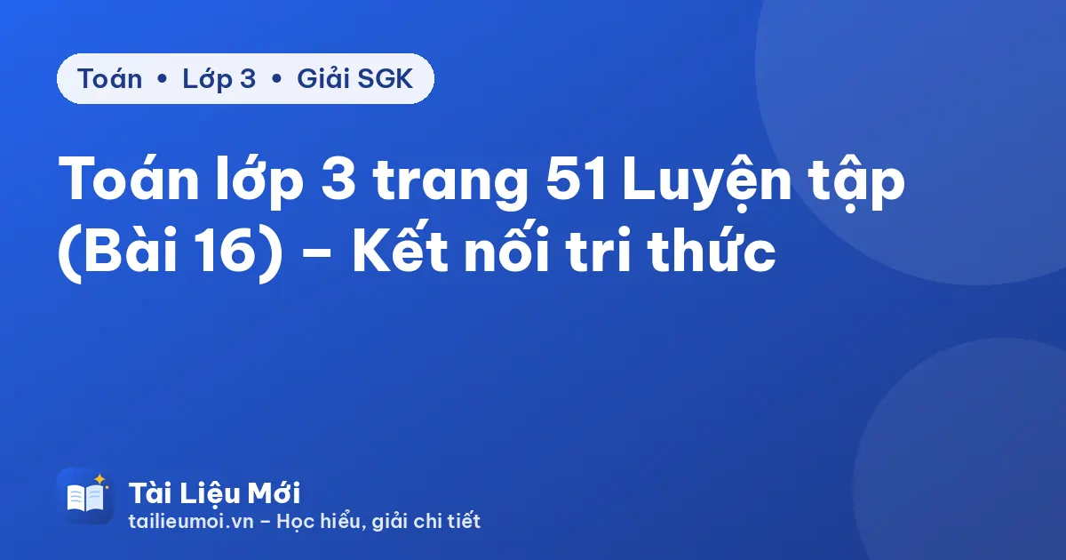 Toán lớp 3 trang 51 Luyện tập (Bài 16) – Kết nối tri thức