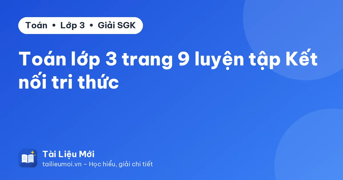 Toán lớp 3 trang 9 luyện tập Kết nối tri thức