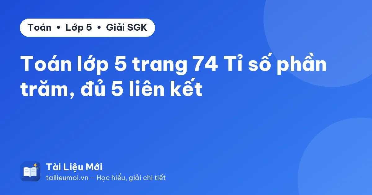 Toán lớp 5 trang 74 Tỉ số phần trăm, đủ 5 liên kết