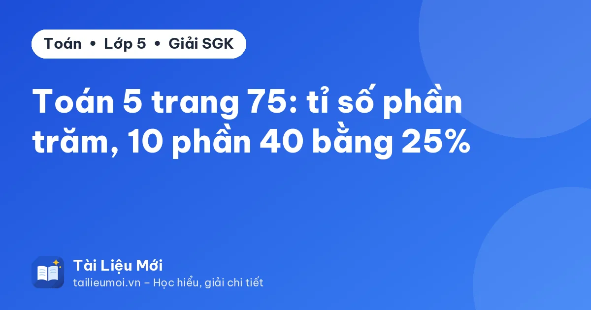 Toán 5 trang 75: tỉ số phần trăm, 10 phần 40 bằng 25%