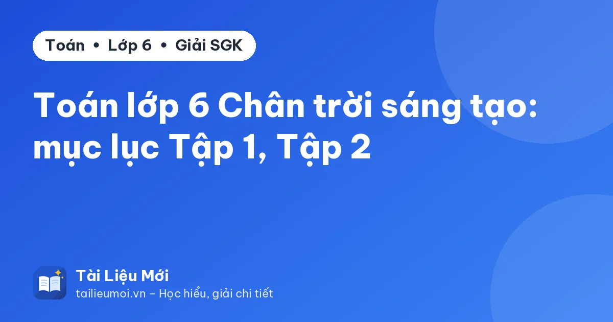 Toán lớp 6 Chân trời sáng tạo: mục lục Tập 1, Tập 2