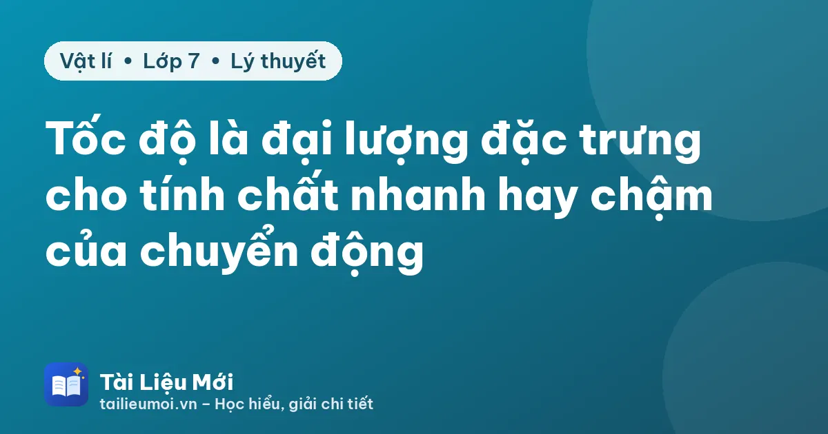 Tốc độ là đại lượng đặc trưng cho tính chất nhanh hay chậm của chuyển động