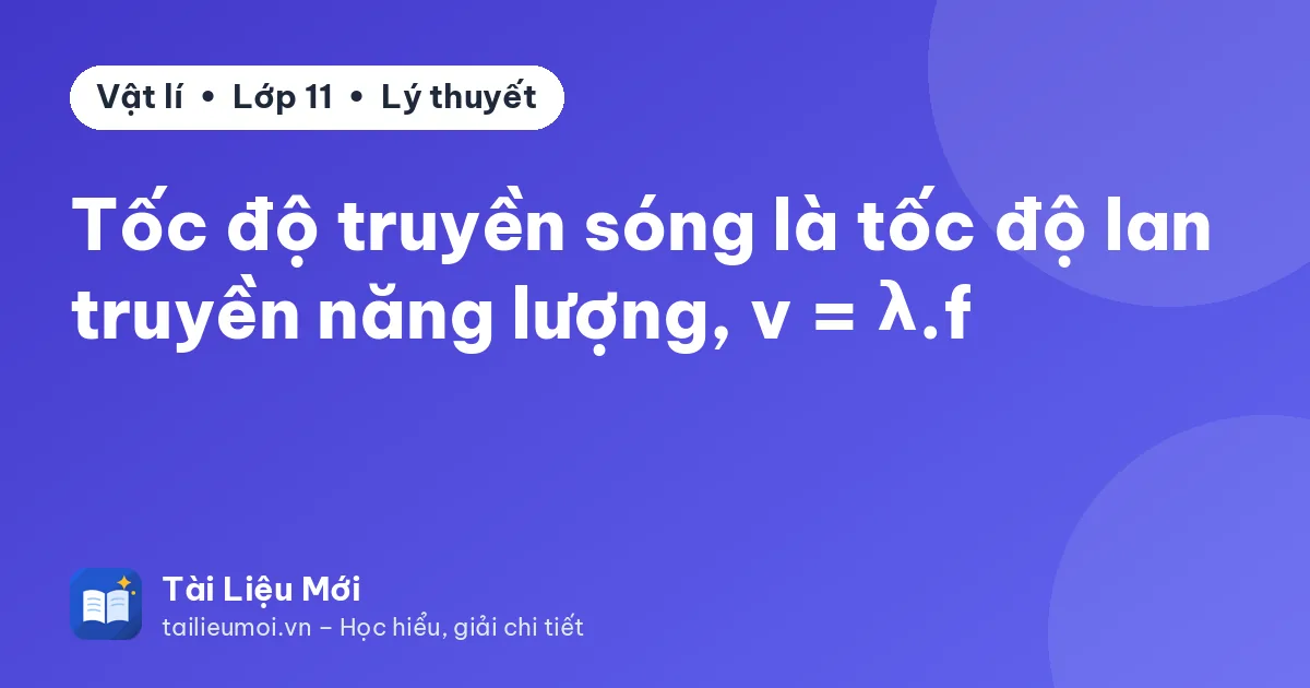 Tốc độ truyền sóng là tốc độ lan truyền năng lượng, v = λ.f