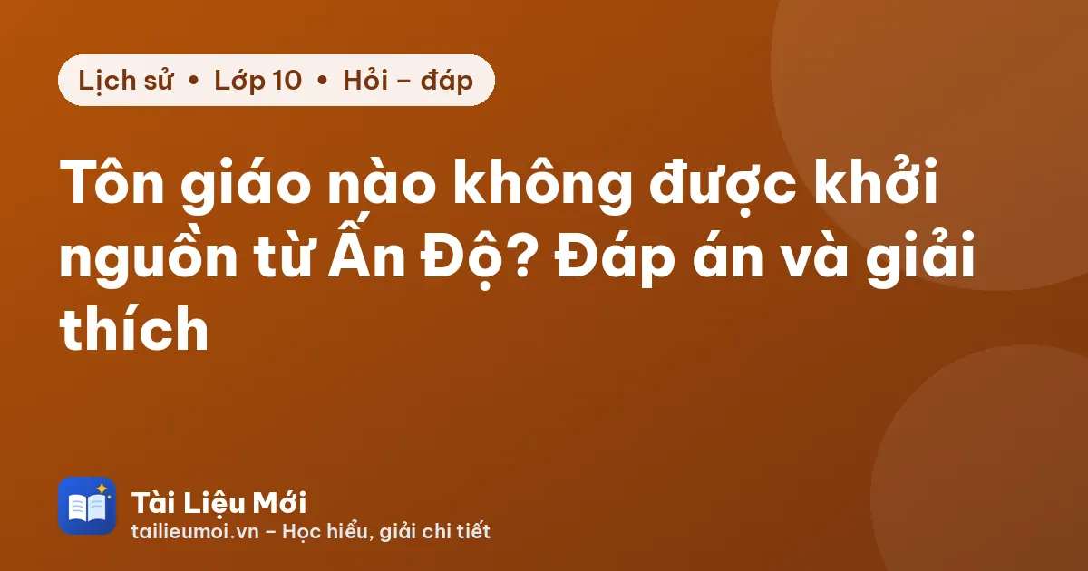 Tôn giáo nào không được khởi nguồn từ Ấn Độ? Đáp án và giải thích