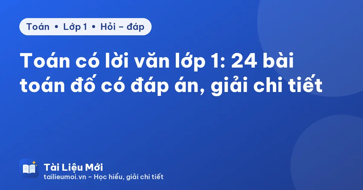 Toán có lời văn lớp 1: 24 bài toán đố có đáp án, giải chi tiết