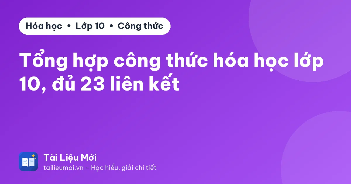 Tổng hợp công thức hóa học lớp 10, đủ 23 liên kết