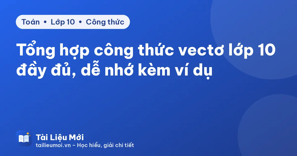 Tổng hợp công thức vectơ lớp 10 đầy đủ, dễ nhớ kèm ví dụ