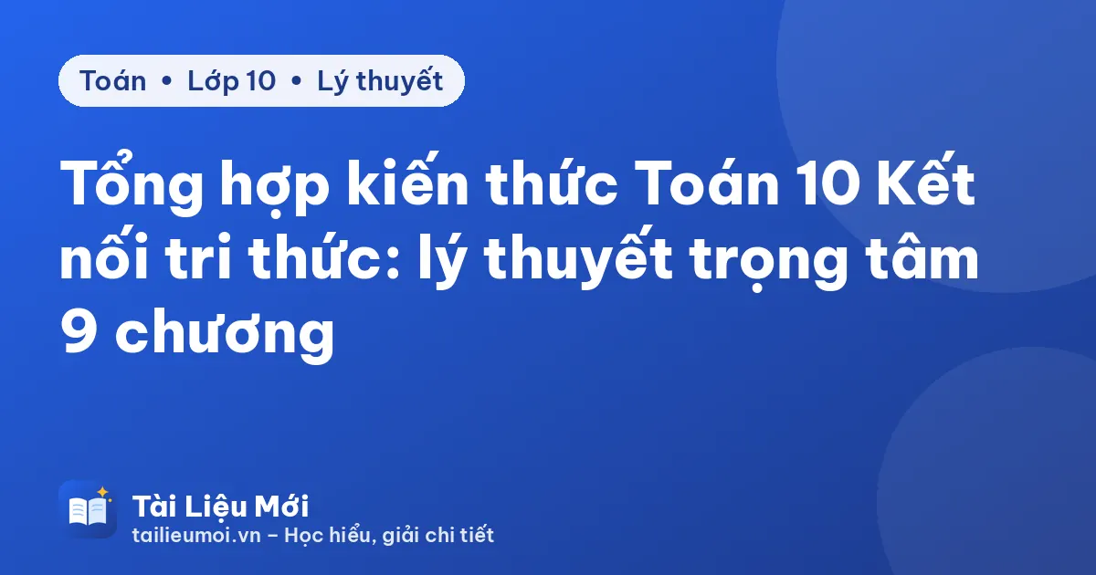 Tổng hợp kiến thức Toán 10 Kết nối tri thức: lý thuyết trọng tâm 9 chương