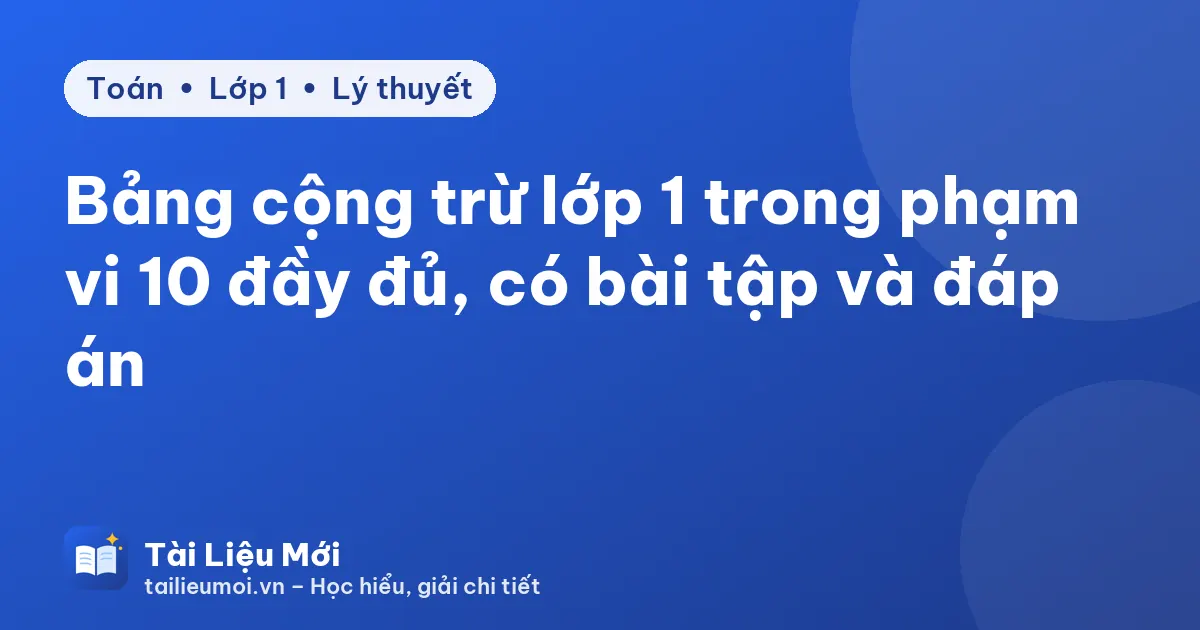 Bảng cộng trừ lớp 1 trong phạm vi 10 đầy đủ, có bài tập và đáp án