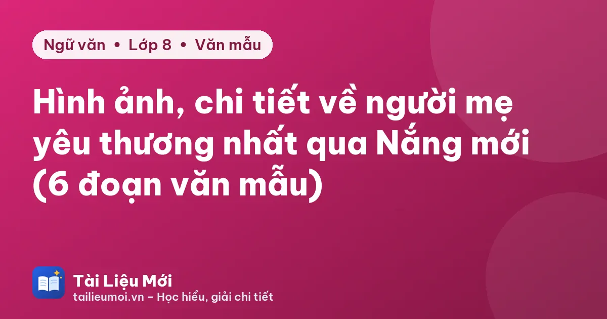Hình ảnh, chi tiết về người mẹ yêu thương nhất qua Nắng mới (6 đoạn văn mẫu)