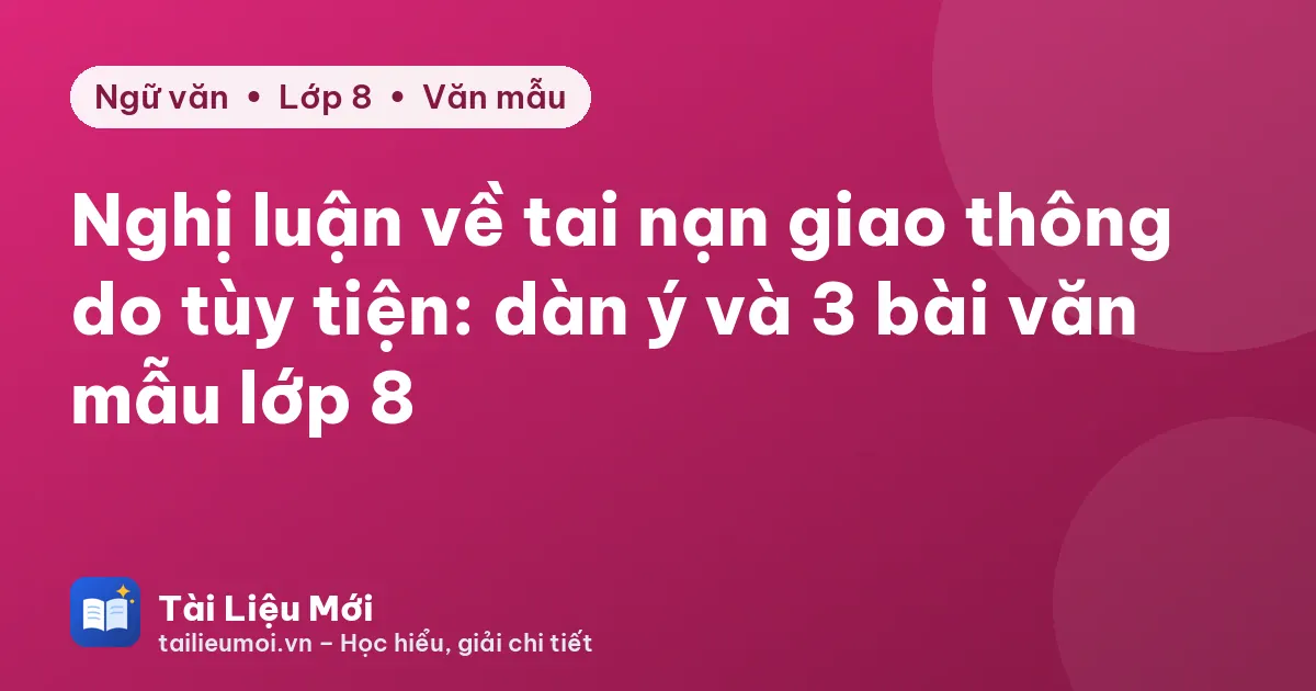 Nghị luận về tai nạn giao thông do tùy tiện: dàn ý và 3 bài văn mẫu lớp 8