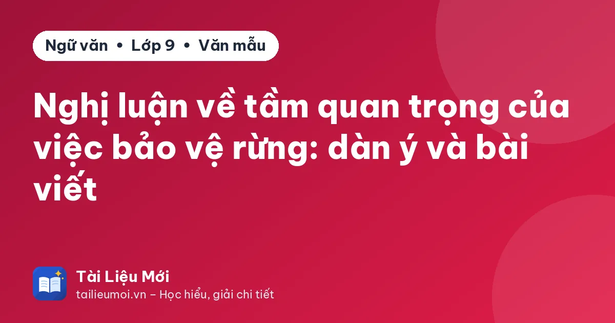 Nghị luận về tầm quan trọng của việc bảo vệ rừng: dàn ý và bài viết