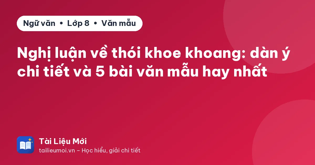 Nghị luận về thói khoe khoang: dàn ý chi tiết và 5 bài văn mẫu hay nhất