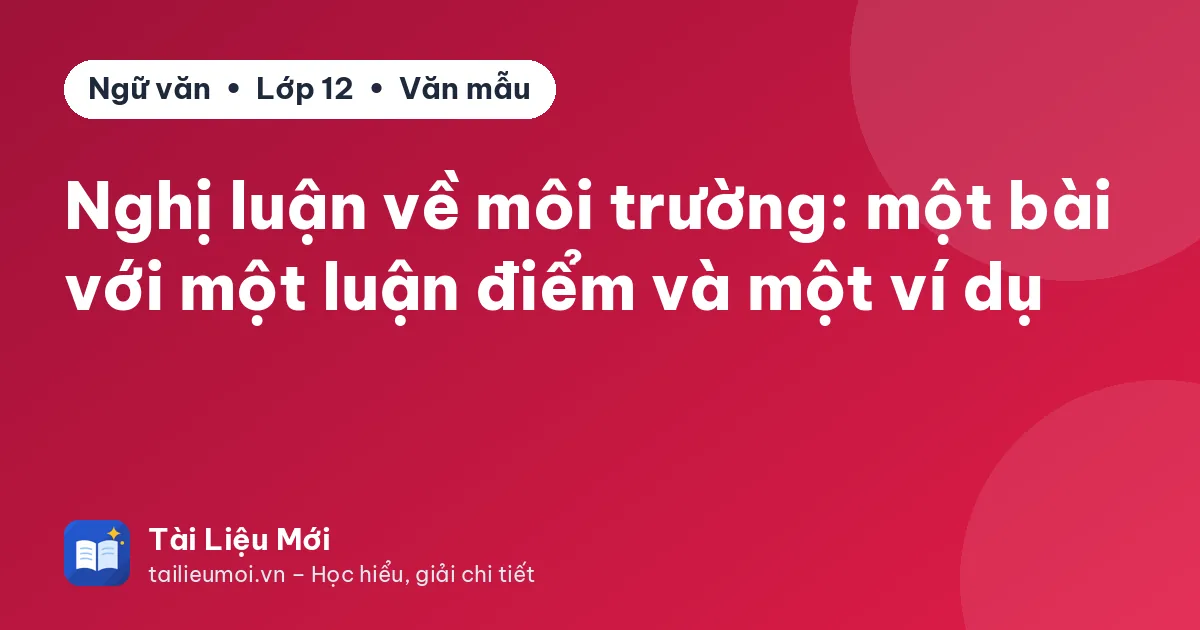 Nghị luận về môi trường: một bài với một luận điểm và một ví dụ