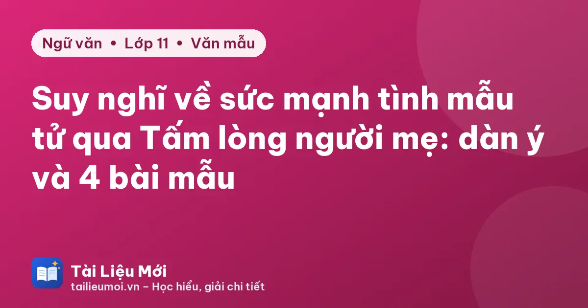 Suy nghĩ về sức mạnh tình mẫu tử qua Tấm lòng người mẹ: dàn ý và 4 bài mẫu