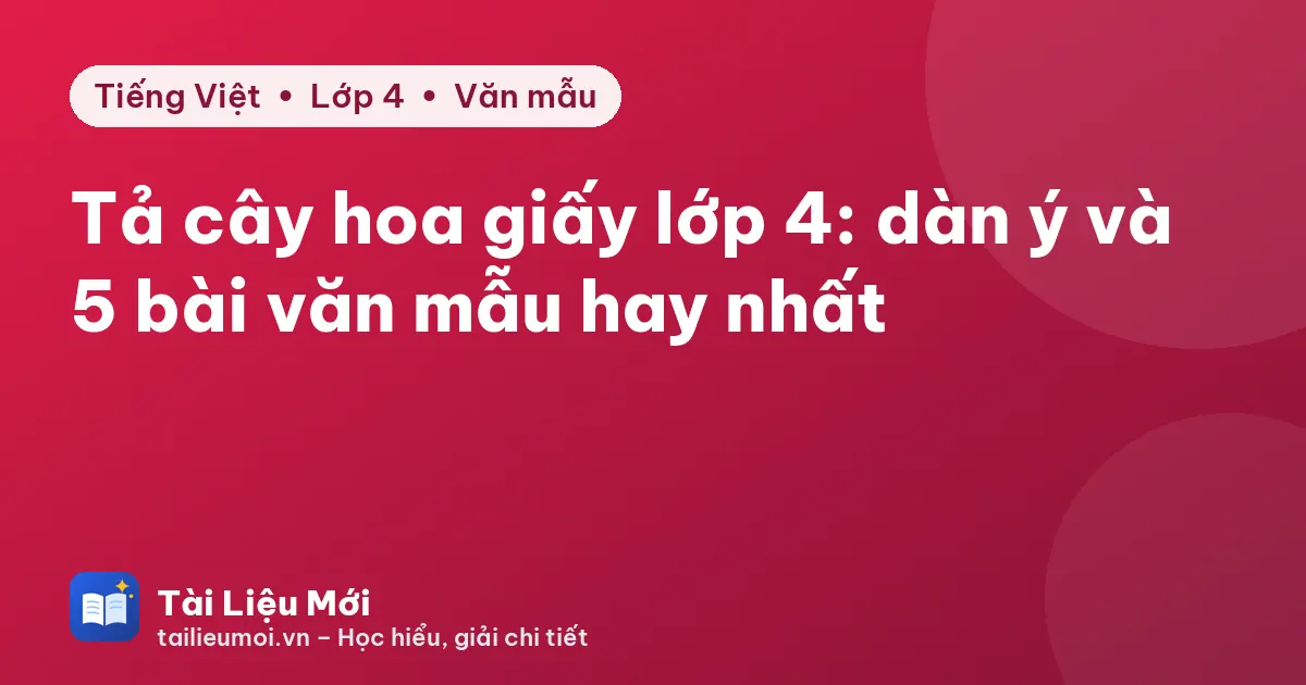 Tả cây hoa giấy lớp 4: dàn ý và 5 bài văn mẫu hay nhất