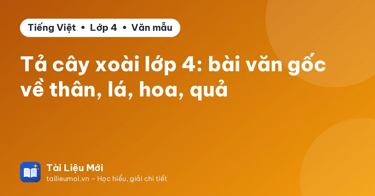 Tả cây xoài lớp 4: bài văn gốc về thân, lá, hoa, quả
