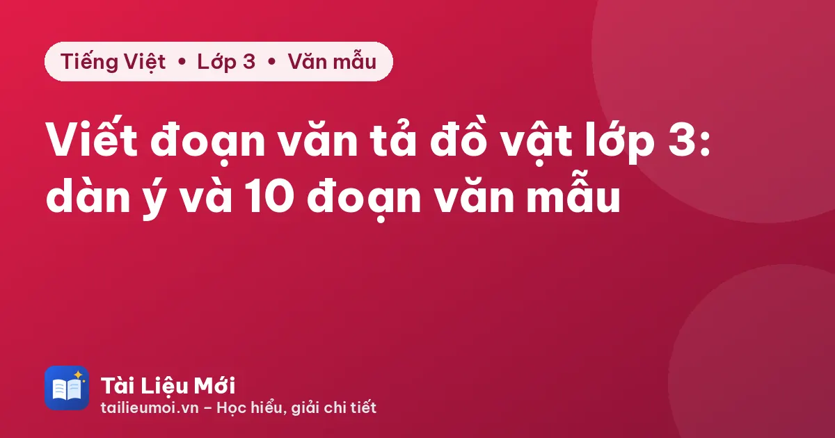 Viết đoạn văn tả đồ vật lớp 3: dàn ý và 10 đoạn văn mẫu