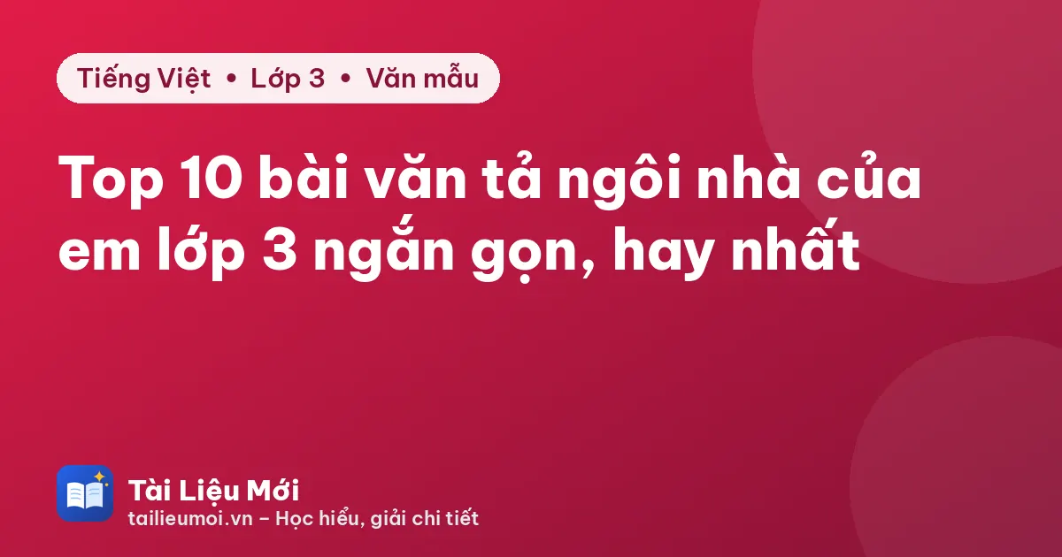 Top 10 bài văn tả ngôi nhà của em lớp 3 ngắn gọn, hay nhất